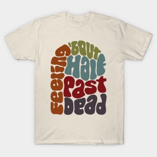 Feeling 'bout Half Past Dead Retro Word Art T-Shirt